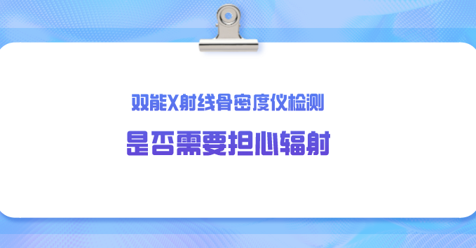 双能X射线骨密度仪-使用时是否需要担心辐射？