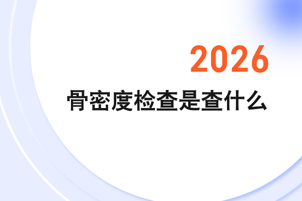骨密度检查是查什么？一文告诉您具体答案