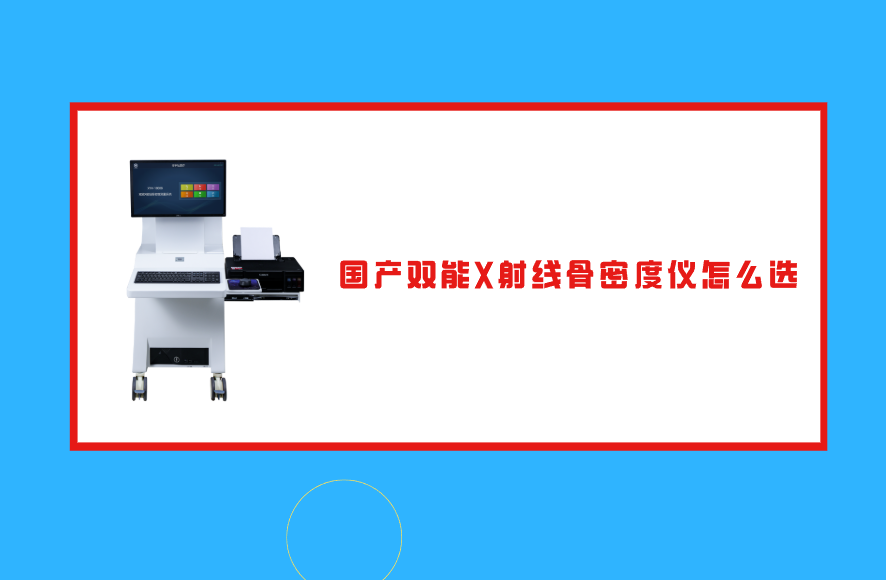 国产双能X射线骨密度仪怎么选？